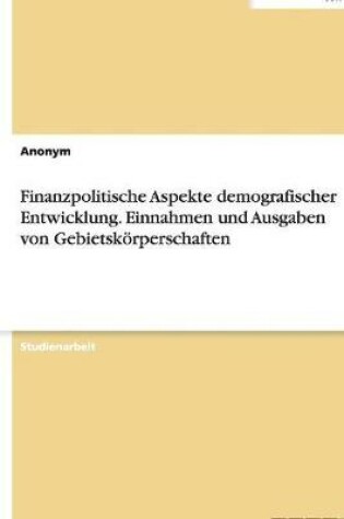 Cover of Finanzpolitische Aspekte demografischer Entwicklung. Einnahmen und Ausgaben von Gebietskörperschaften