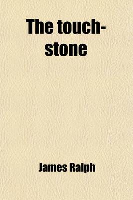 Book cover for The Touch-Stone; Or, Historical, Critical, Political, Philosophical, and Theological Essays on the Reigning Diversions of the Town. by a Person of Some Taste and Some Quality. with a Preface, Giving an Account of the Author and the Work