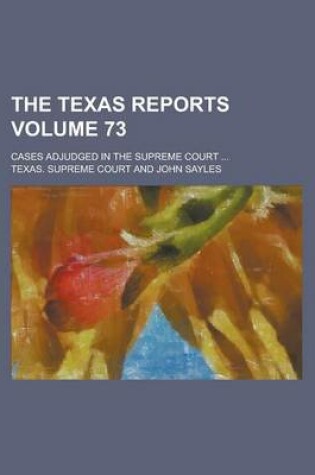 Cover of The Texas Reports; Cases Adjudged in the Supreme Court ... Volume 73