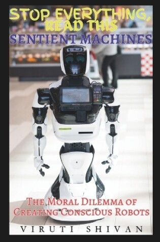 Cover of Sentient Machines - The Moral Dilemma of Creating Conscious Robots