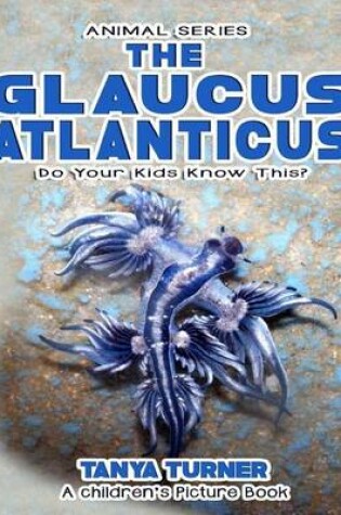 Cover of THE GLAUCUS ATLANTICUS Do Your Kids Know This?
