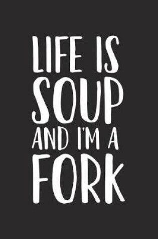 Cover of Life Is Soup and I'm a Fork