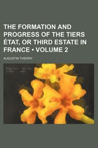 Cover of The Formation and Progress of the Tiers Etat, or Third Estate in France (Volume 2)