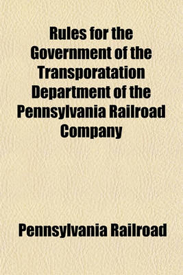 Book cover for Rules for the Government of the Transporatation Department of the Pennsylvania Railroad Company