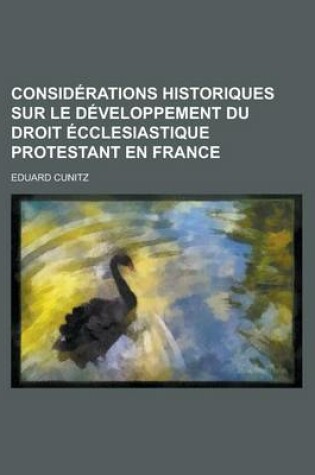 Cover of Considerations Historiques Sur Le Developpement Du Droit Ecclesiastique Protestant En France