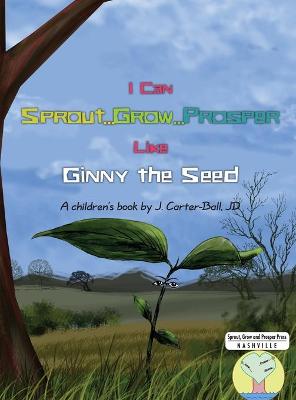 Cover of I Can Sprout...Grow...Prosper Like Ginny The Seed