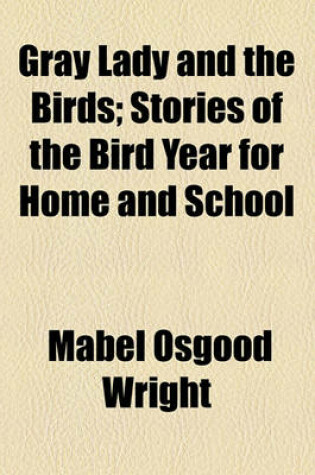 Cover of Gray Lady and the Birds; Stories of the Bird Year for Home and School