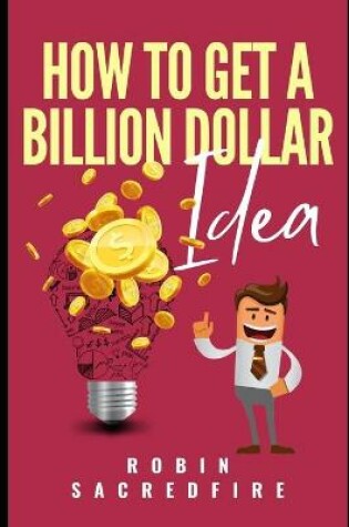 Cover of How to Get A Billion Dollar Idea