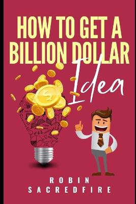 Book cover for How to Get A Billion Dollar Idea