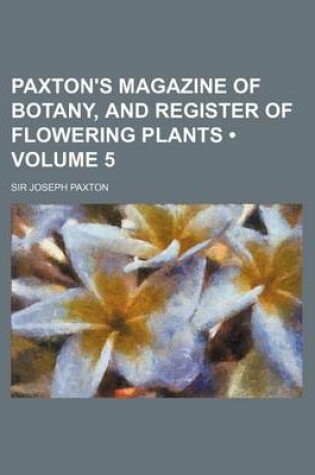 Cover of Paxton's Magazine of Botany, and Register of Flowering Plants (Volume 5)