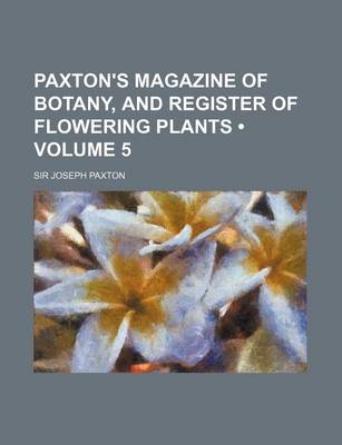 Book cover for Paxton's Magazine of Botany, and Register of Flowering Plants (Volume 5)