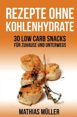 Cover of Rezepte ohne Kohlenhydrate - 30 Low Carb Snacks fur Zuhause und unterwegs