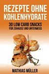 Book cover for Rezepte ohne Kohlenhydrate - 30 Low Carb Snacks fur Zuhause und unterwegs