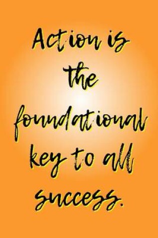 Cover of Action is the Foundational Key to All Success.