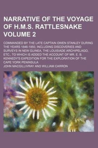 Cover of Narrative of the Voyage of H.M.S. Rattlesnake Volume 2; Commanded by the Late Captain Owen Stanley During the Years 1846-1850, Including Discoveries and Surveys in New Guinea, the Louisiade Archipelago, Etc., to Which Is Added the Account of Mr. E. B. Ken