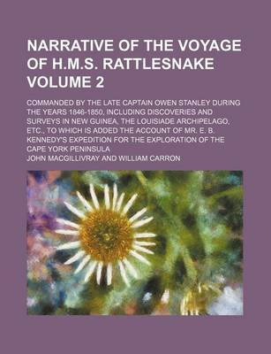 Book cover for Narrative of the Voyage of H.M.S. Rattlesnake Volume 2; Commanded by the Late Captain Owen Stanley During the Years 1846-1850, Including Discoveries and Surveys in New Guinea, the Louisiade Archipelago, Etc., to Which Is Added the Account of Mr. E. B. Ken