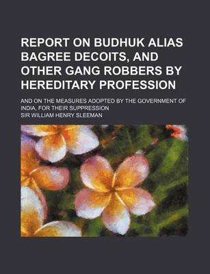 Book cover for Report on Budhuk Alias Bagree Decoits, and Other Gang Robbers by Hereditary Profession; And on the Measures Adopted by the Government of India, for Th