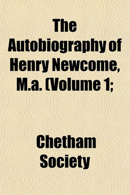 Book cover for The Autobiography of Henry Newcome, M.A. (Volume 1;