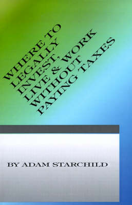 Book cover for Where to Legally Invest, Live & Work Without Paying Any Taxes