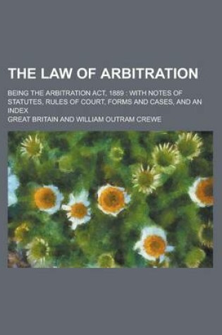 Cover of The Law of Arbitration; Being the Arbitration ACT, 1889