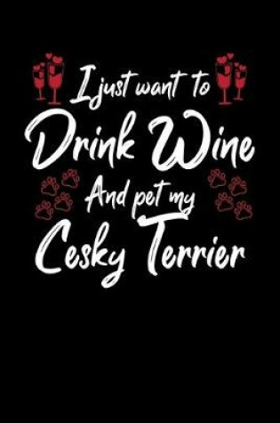 Cover of I Just Wanna Drink Wine And Pet My Cesky Terrier