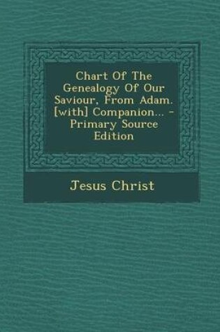 Cover of Chart of the Genealogy of Our Saviour, from Adam. [With] Companion... - Primary Source Edition