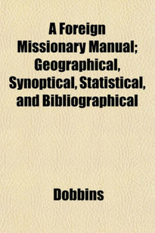 Cover of A Foreign Missionary Manual; Geographical, Synoptical, Statistical, and Bibliographical