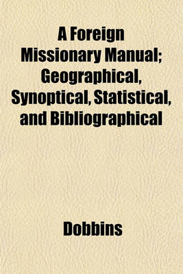 Book cover for A Foreign Missionary Manual; Geographical, Synoptical, Statistical, and Bibliographical