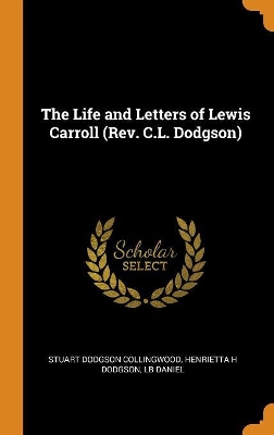 Book cover for The Life and Letters of Lewis Carroll (Rev. C.L. Dodgson)