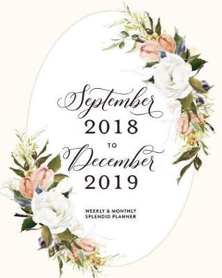 Book cover for September 2018 to December 2019 Weekly & Monthly Splendid Planner