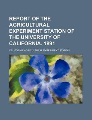 Book cover for Report of the Agricultural Experiment Station of the University of California. 1891