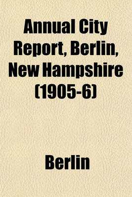 Book cover for Annual City Report, Berlin, New Hampshire (1905-6)