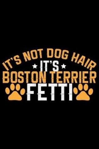 Cover of It's Not Dog Hair It's Boston Terrier Fetti