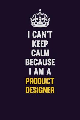 Book cover for I Can't Keep Calm Because I Am A Product Development Engineer