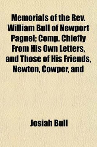 Cover of Memorials of the REV. William Bull of Newport Pagnel; Comp. Chiefly from His Own Letters, and Those of His Friends, Newton, Cowper, and