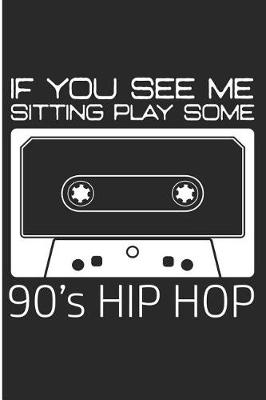 Book cover for If You See Me Sitting Play Some 90's Hip Hop