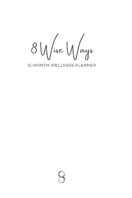 Book cover for 8 Wise Ways 12 Month Wellness Planner