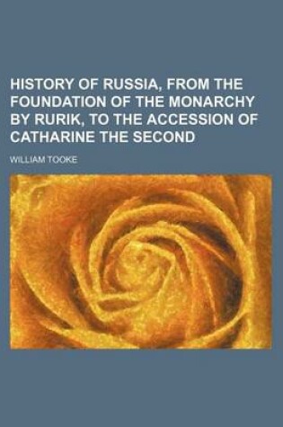 Cover of History of Russia, from the Foundation of the Monarchy by Rurik, to the Accession of Catharine the Second