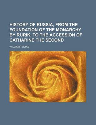 Book cover for History of Russia, from the Foundation of the Monarchy by Rurik, to the Accession of Catharine the Second