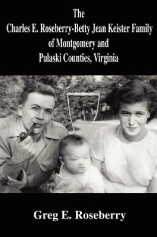Cover of The Charles E. Roseberry-Betty Jean Keister Family of Montgomery and Pulaski Counties, Virginia
