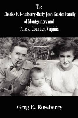 Book cover for The Charles E. Roseberry-Betty Jean Keister Family of Montgomery and Pulaski Counties, Virginia