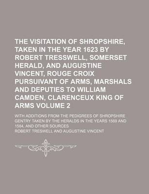 Book cover for The Visitation of Shropshire, Taken in the Year 1623 by Robert Tresswell, Somerset Herald, and Augustine Vincent, Rouge Croix Pursuivant of Arms, Marshals and Deputies to William Camden, Clarenceux King of Arms Volume 2; With Additions from the Pedigrees