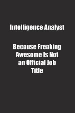 Cover of Intelligence Analyst Because Freaking Awesome Is Not an Official Job Title.