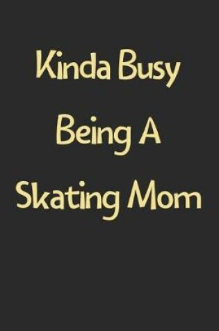 Cover of Kinda Busy Being A Skating Mom