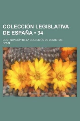 Cover of Coleccion Legislativa de Espana (34 ); Continuacion de La Coleccion de Decretos