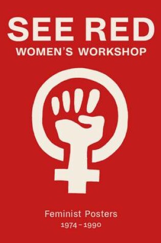 Cover of See Red Women's Workshop - Feminist Posters 1974-1990