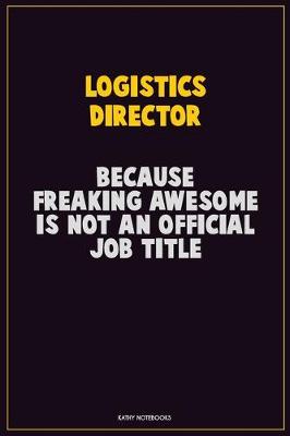 Book cover for Logistics Director, Because Freaking Awesome Is Not An Official Job Title