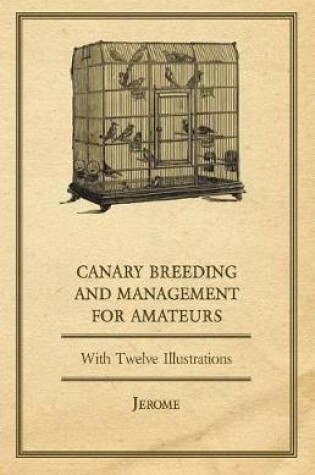 Cover of Canary Breeding and Management for Amateurs with Twelve Illustrations