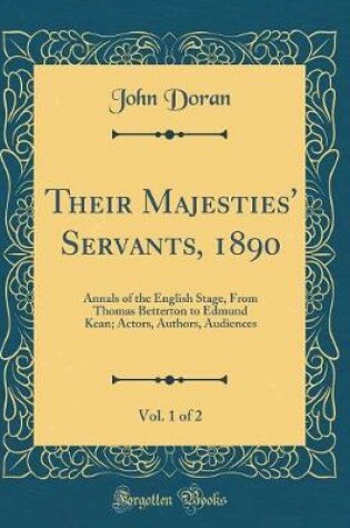 Cover of Their Majesties' Servants, 1890, Vol. 1 of 2: Annals of the English Stage, From Thomas Betterton to Edmund Kean; Actors, Authors, Audiences (Classic Reprint)