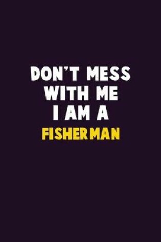 Cover of Don't Mess With Me, I Am A Fisherman